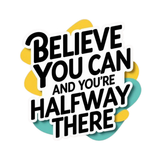 Believe You Can And You're Halfway There | Motivation Sticker | Customized Sticker BD